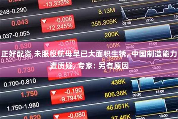 正好配资 未服役航母早已大面积生锈, 中国制造能力遭质疑, 专家: 另有原因